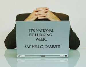 It's National De-lurking Week. Say Hello, Dammit!